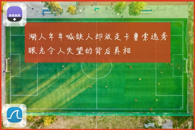 湖人年年喊缺人却放走卡鲁索选秀眼光令人失望的背后真相