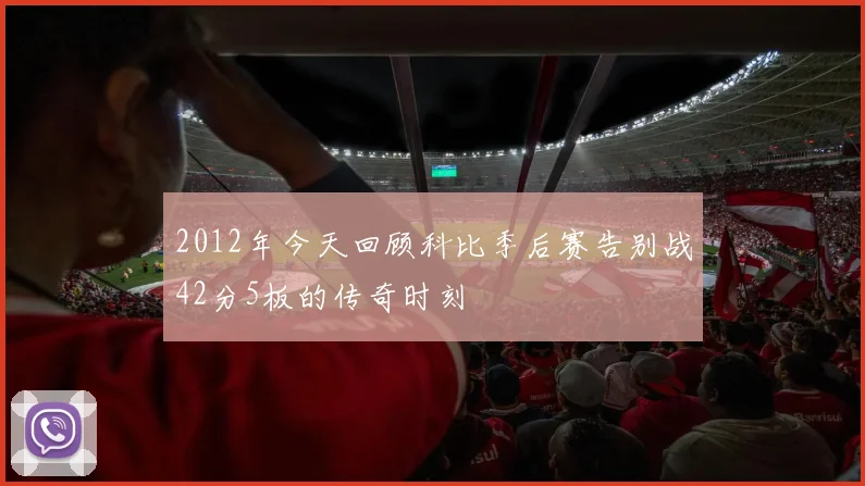 2012年今天回顾科比季后赛告别战42分5板的传奇时刻