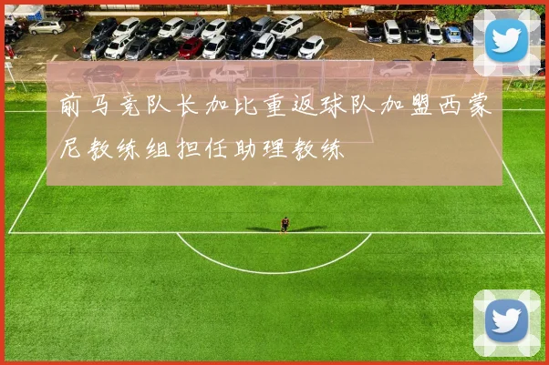 前马竞队长加比重返球队加盟西蒙尼教练组担任助理教练